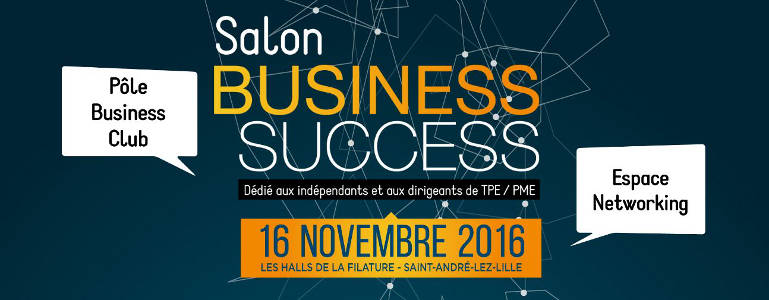 Ne ratez pas le Salon dédié aux entrepreneurs : Business Success, Mercredi 16 novembre près de Lille!