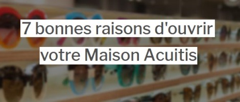 Se lancer en franchise avec Acuitis ? Découvrez pourquoi il ne faut pas hésiter à le faire !