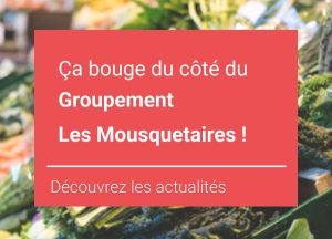 Actualités du Groupement Les Mousquetaires