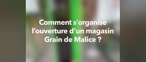 Ouverture d’une boutique Grain de Malice en vidéo