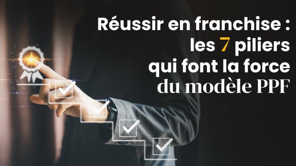 Réussir en franchise : les 7 piliers qui font la force du modèle PPF