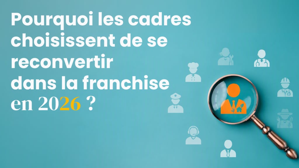 Reconversion en franchise : pourquoi les cadres franchissent le pas en 2026