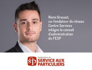 Rémi Grosset, cofondateur du réseau Centre Services a intégré, le conseil d’administration de la Fédération du Service aux Particuliers (FESP)