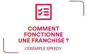 comment fonctionne une franchise ? L'exemple Speedy.